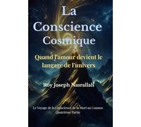 La Conscience Cosmique: Quand l'amour devient le langage de l'univers (Le voyage de la conscience, de la mort vers l’univers)