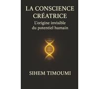 La conscience créatrice: L’origine invisible du potentiel humain: 2 (Du réel à l’harmonie)