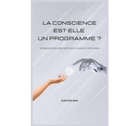 La conscience est-elle un programme ?: Déterminisme, intelligence artificielle et avenir de l'esprit humain