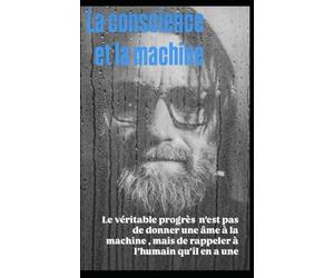La conscience et la machine: Le véritable progrès n'est pas de donner une âme à la machine, mais de rappeler à l'humain qu'il en a une