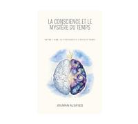 La Conscience et le mystère du temps: Entre l'âme, la physique et l'espace-temps (Conscience et Connaissance)