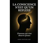 La Conscience n’est qu’un réflexe: L’homme qui s’est observé penser