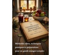 La conservation domestique des aliments: Méthodes sûres, techniques pratiques et préparations pour un garde-manger complet