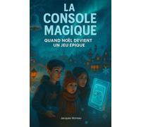 La Console Magique: Quand Noël devient un jeu épique | Roman d’aventure jeunesse : énigmes, courage, entraide, valeurs familiales, quête fantastique, ... pour ado, enfant dès 8 ans filles et garçons