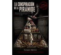 LA CONSPIRACIÓN DE LA PIRÁMIDE: Cómo la industria compró la ciencia, secuestró tu apetito y quebró la salud del mundo