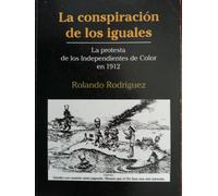 La conspiración de los iguales. La protesta de los Independientes. de Color en 1912.