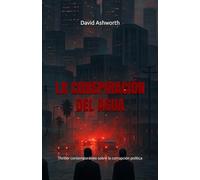 La Conspiración del Agua: Thriller contemporáneo sobre la corrupción política