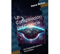 La Conspiración del Cosmos: Un Compendio sobre la Tierra Plana
