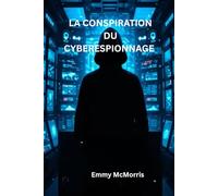 La conspiration du cyberespionnage: :Un thriller cybernétique captivant qui dévoile des secrets, une trahison et un pirate informatique caché au cœur d'un empire technologique