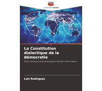 La Constitution dialectique de la démocratie: Droit, politique et technologie à l'ère de l'information