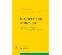 La Constitution Economique: Enquete Sur Les Rapports Entre Economie, Politique Et Droit (Bibliotheque De La Pensee Juridique, 24)
