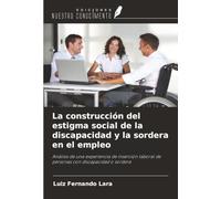 La construcción del estigma social de la discapacidad y la sordera en el empleo: Análisis de una experiencia de inserción laboral de personas con discapacidad o sordera