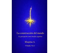 La construcción del mundo: La percepción como interfaz cognitiva: 4 (T-Reality - Filosofía de la mente y neurofilosofía)