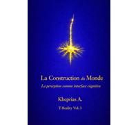La Construction du Monde: La perception comme interface cognitive: 3 (T-Reality - Philosophie de l’esprit et neurophilosophie)