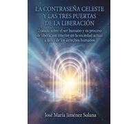 La contraseña celeste y las tres puertas de la liberación: Tratado sobre el ser humano y su proceso de liberación interior a la luz de los derechos humanos