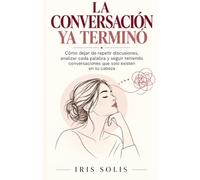 La Conversación Ya Terminó: Cómo dejar de repetir discusiones, analizar cada palabra y seguir teniendo conversaciones que solo existen en tu cabeza: 2 (Volver a Ti)