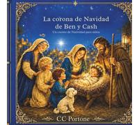 La corona de Navidad de Ben y Cash: Un cuento de Natividad para niños