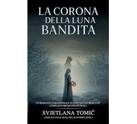 La Corona Della Luna Bandita: Un Romanzo Paranormale Di Lupo Mutaforma Con Compagni Predestinati Reali: 2 (Linee Di Sangue Reali Dei Licantropi)