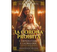 La corona proibita: L’imperatore e la regina: Un romantasy oscuro di potere, ossessione e magia proibita (La Saga Proibita)