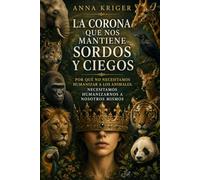 LA CORONA QUE NOS MANTIENE SORDOS Y CIEGOS: POR QUÉ NO NECESITAMOS HUMANIZAR A LOS ANIMALES, NECESITAMOS HUMANIZARNOS A NOSOTROS MISMOS