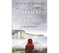 La Corriere di Diamanti: Una storia d'amore avvincente durante la Seconda Guerra Mondiale: 2 (Le Figlie della Resistenza)