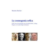 La cosmogonia orfica: Il filo rosso che passando per il neoplatonismo, collega Pitagora con la psicologia archetipica.