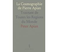 La Cosmographie de Pierre Apian: Traictant de Toutes les Regions du Monde
