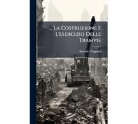 ... La Costruzione E L'esercizio Delle Tramvie