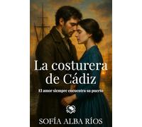 La costurera de Cádiz: Un romance histórico con amor, secretos y pasión en el Cádiz de 1860 (Romances de época en España)