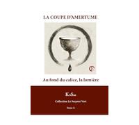 LA COUPE D’AMERTUME: Au fond du calice, la lumière (COLLECTION LE SERPENT VERT)