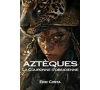 La Couronne d'obsidienne (t. 5): Le Sang et l'Obsidienne, une épopée au cœur du Monde Unique (Aztèques)