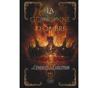 La Couronne d'Ombre, Tome 3 : Les Cendres de la Coalition: Troisième tome d’une saga de dark fantasy, mêlant nécromancie, intrigues politiques et royaumes en guerre.