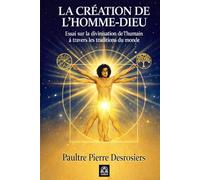 La Création de l’Homme-Dieu: Essai sur la divinisation de l’humain à travers les traditions du monde