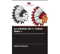 La création de l' Indien blanc: Les stéréotypes dans la représentation des Amérindiens