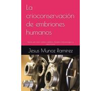 La crioconservación de embriones humanos: Desde una visión médico-científico; filosófico-antropológico, y ético-moral