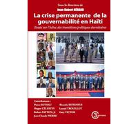 LA CRISE PERMANENTE DE LA GOUVERNABILITÉ EN HAÏTI: Essais sur l’échec des transitions politiques éternitaires
