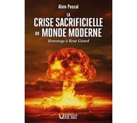 LA CRISE SACRIFICIELLE DU MONDE MODERNE: HOMMAGE A RENÉ GIRARD