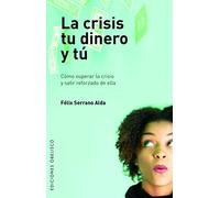 La Crisis, Tu Dinero y Tu: Como Superar la Crisis y Salir Reforzado de Ella (Coleccion Exito)