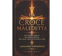 La croce maledetta - Libro 1 di 2: Una reliquia perduta. Un segreto proibito. Una verità capace di scuotere la fede. (I Segreti del Vaticano)
