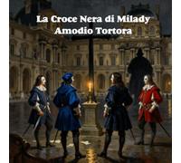 La Croce Nera di Milady: Un’Avventura dei Moschettieri tra Spade e Segreti (Le Cronache dei Moschettieri)