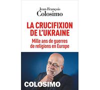 La Crucifixion de l'Ukraine: Mille ans de guerres de religions en Europe