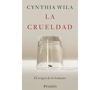 La Crueldad: El Origen de Lo Humano / Cruelty: The Origin of the Human