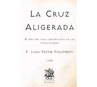 La Cruz Aligerada: O Motivos para Confortarse en las Tribulaciones (Facsímil de 1738) (Clásicos Católicos de El Templario Editorial)