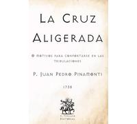 La Cruz Aligerada: O Motivos para Confortarse en las Tribulaciones (Facsímil de 1738) (Clásicos Católicos de El Templario Editorial)