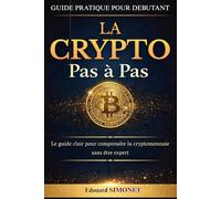 La crypto pas à pas: Le guide clair pour comprendre la cryptomonnaie sans être expert. Guide pratique pour débutant. Livre sur la cryptomonnaie