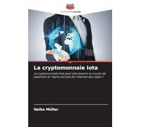 La cryptomonnaie Iota: La cryptomonnaie Iota peut-elle devenir le moyen de paiement et l'épine dorsale de l'Internet des objets ?