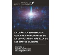 LA CUÁNTICA SIMPLIFICADA: GUÍA PARA PRINCIPIANTES DE LA COMPUTACIÓN MÁS ALLÁ DE LOS LÍMITES CLÁSICOS