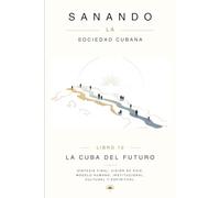 LA CUBA DEL FUTURO: Visión de país, modelo humano, institucional, cultural y espiritual. (Sanando la sociedad cubana)