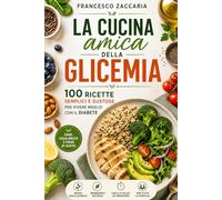 La cucina amica della glicemia .: 100 ricette semplici e gustose dalla colazione al dessert per vivere meglio con il diabete .