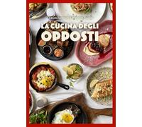 La cucina degli opposti: ricettario per esigenze miste e tavole unite: ricette vegane, vegetariane e onnivore facili e veloci + un capitolo speciale ... in casa per i vostri amici a quattro zampe.